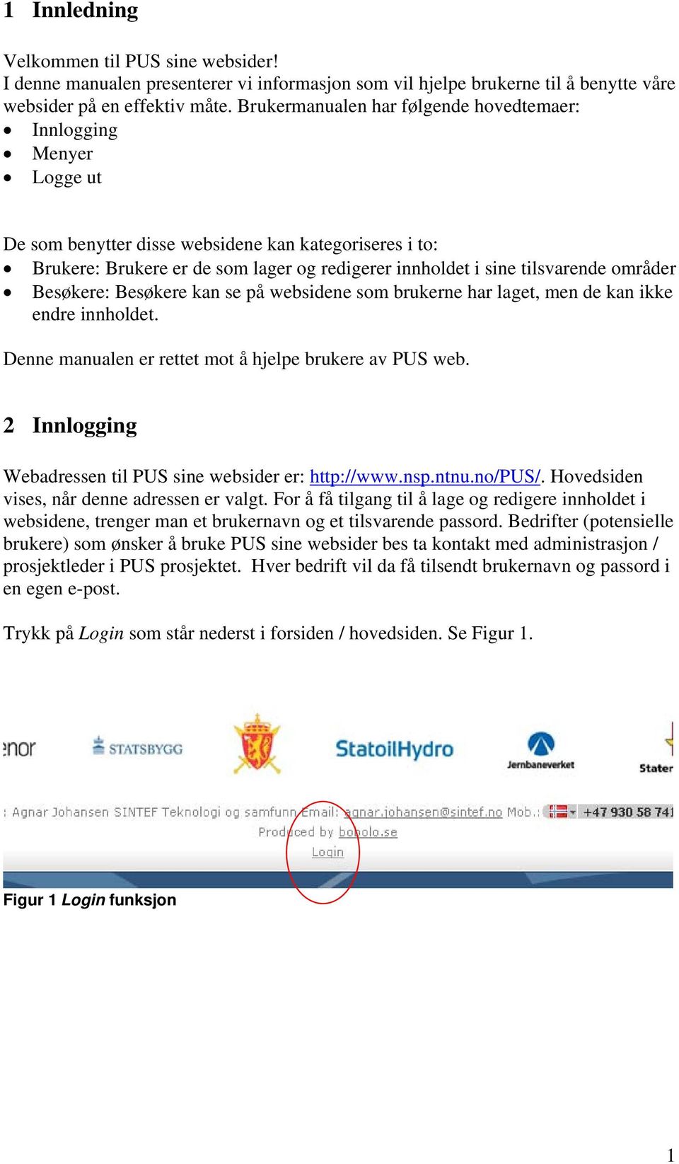 områder Besøkere: Besøkere kan se på websidene som brukerne har laget, men de kan ikke endre innholdet. Denne manualen er rettet mot å hjelpe brukere av PUS web.