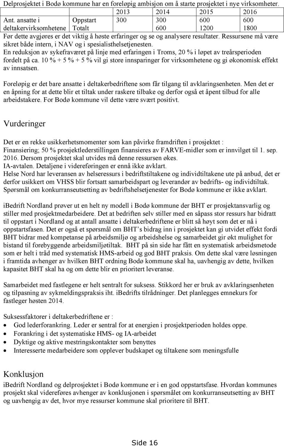 Ressursene må være sikret både intern, i NAV og i spesialisthelsetjenesten. En reduksjon av sykefraværet på linje med erfaringen i Troms, 20 % i løpet av treårsperioden fordelt på ca.