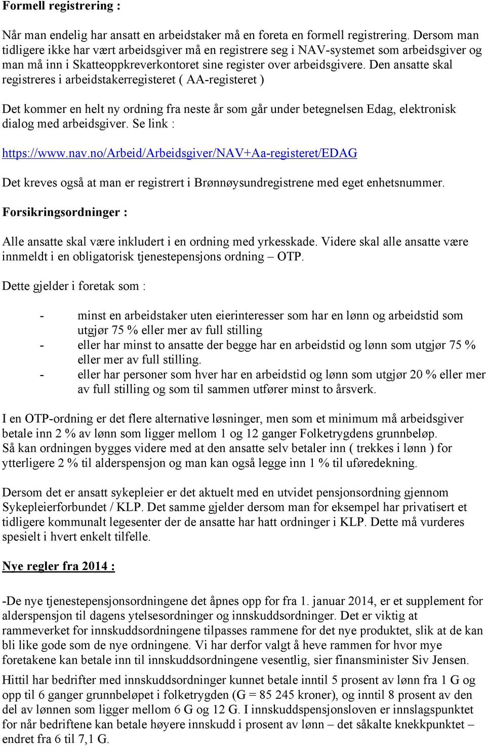 Den ansatte skal registreres i arbeidstakerregisteret ( AA-registeret ) Det kommer en helt ny ordning fra neste år som går under betegnelsen Edag, elektronisk dialog med arbeidsgiver.