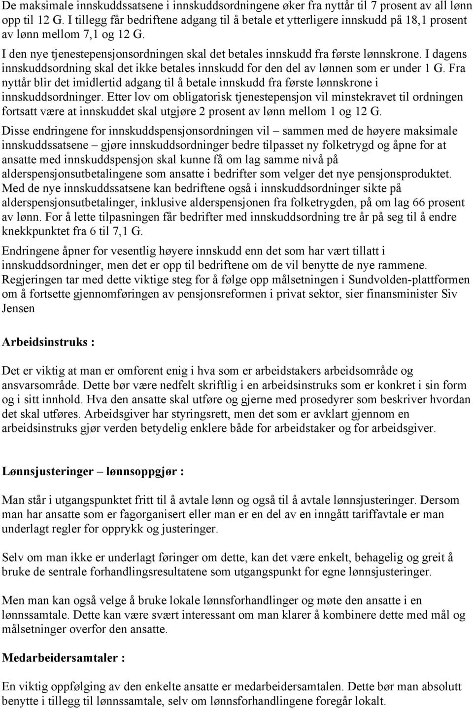 I dagens innskuddsordning skal det ikke betales innskudd for den del av lønnen som er under 1 G. Fra nyttår blir det imidlertid adgang til å betale innskudd fra første lønnskrone i innskuddsordninger.