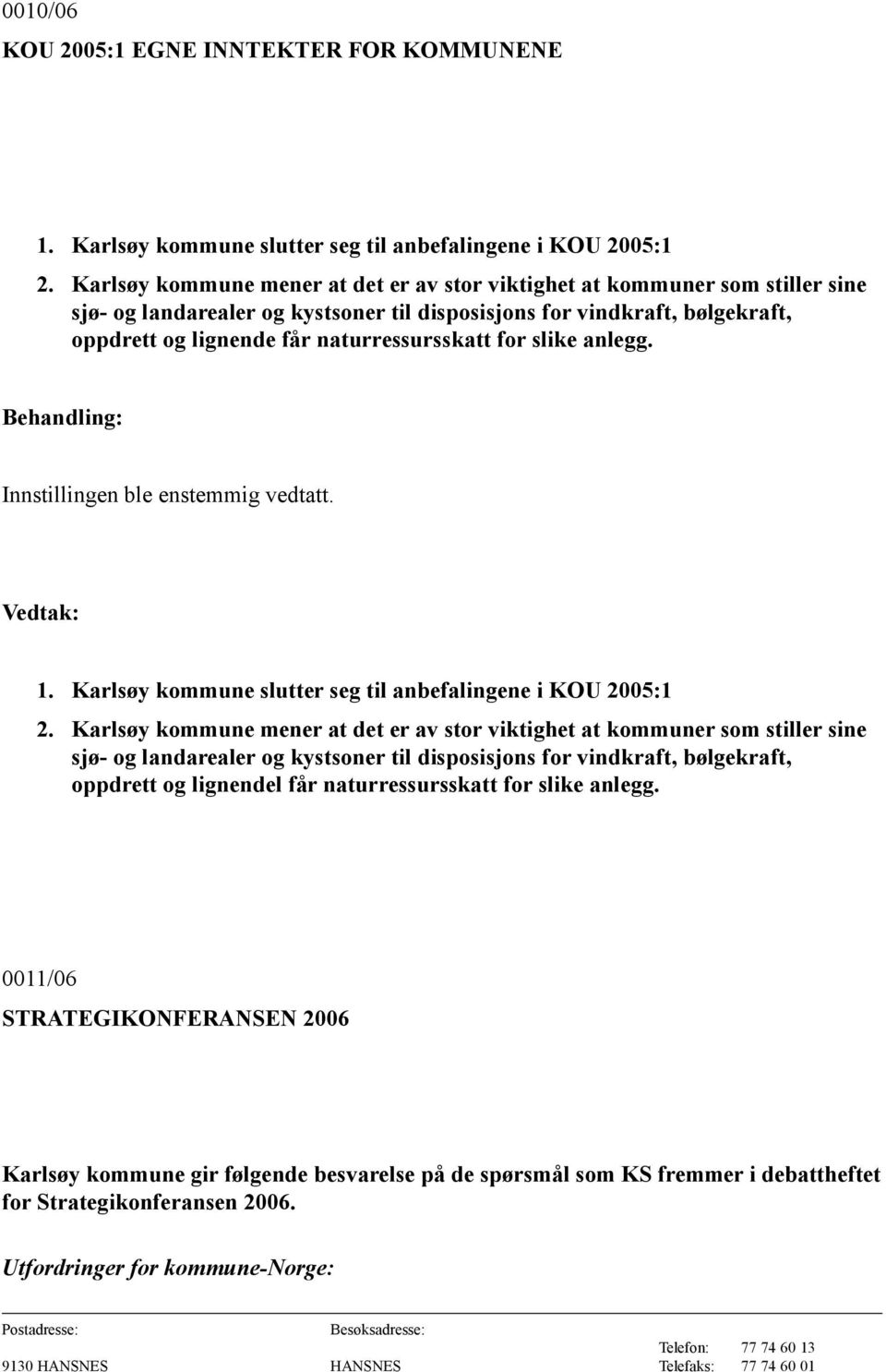 for slike anlegg. Innstillingen ble enstemmig vedtatt. 1. Karlsøy kommune slutter seg til anbefalingene i KOU 2005:1 2.