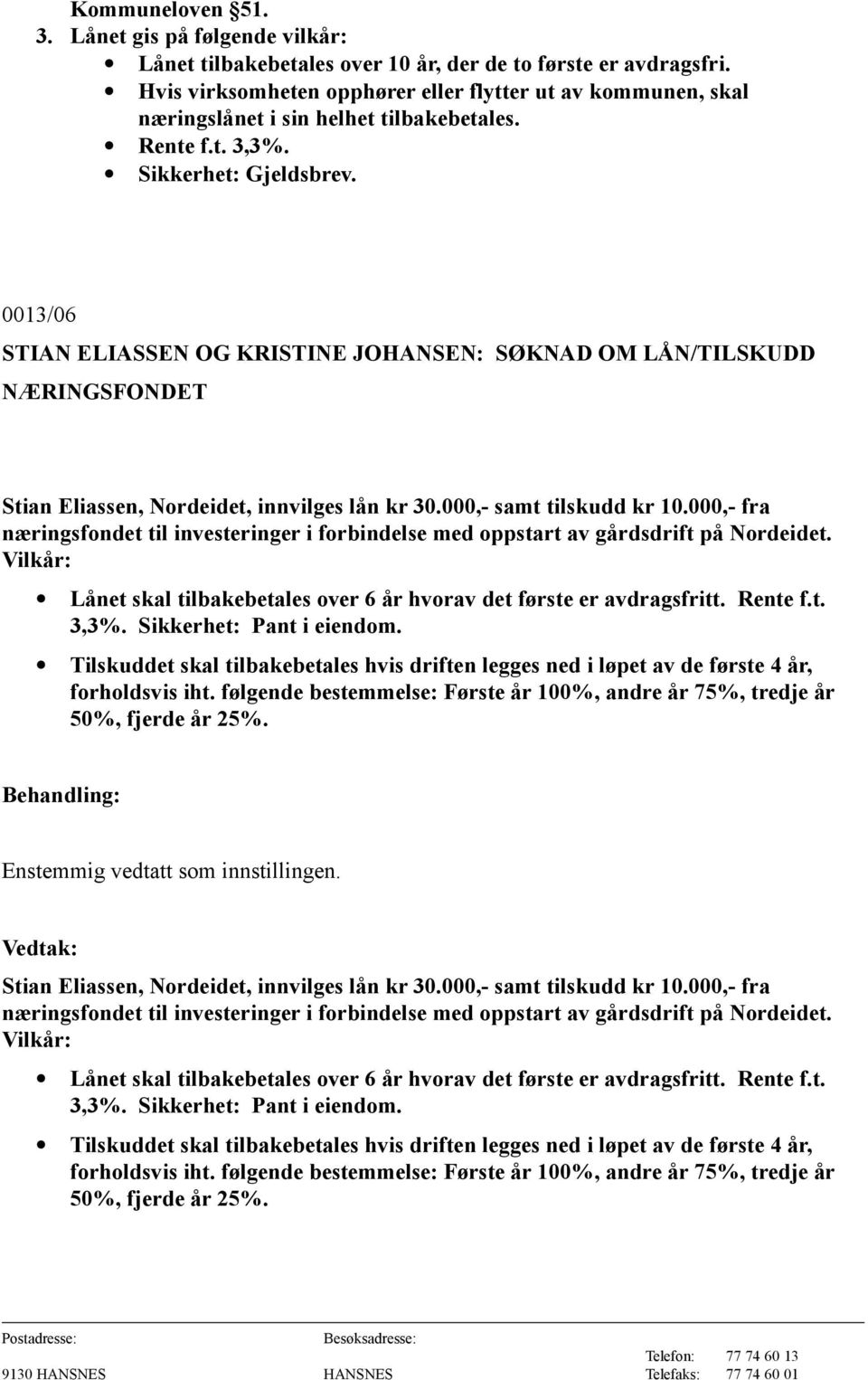 0013/06 STIAN ELIASSEN OG KRISTINE JOHANSEN: SØKNAD OM LÅN/TILSKUDD NÆRINGSFONDET Stian Eliassen, Nordeidet, innvilges lån kr 30.000,- samt tilskudd kr 10.