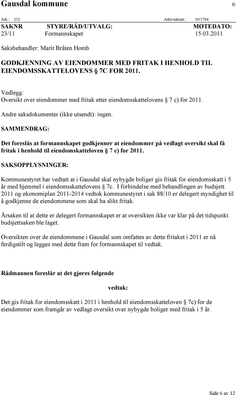 Vedlegg: Oversikt over eiendommer med fritak etter eiendomsskattelovens 7 c) for 2011. Andre saksdokumenter (ikke utsendt): ingen.