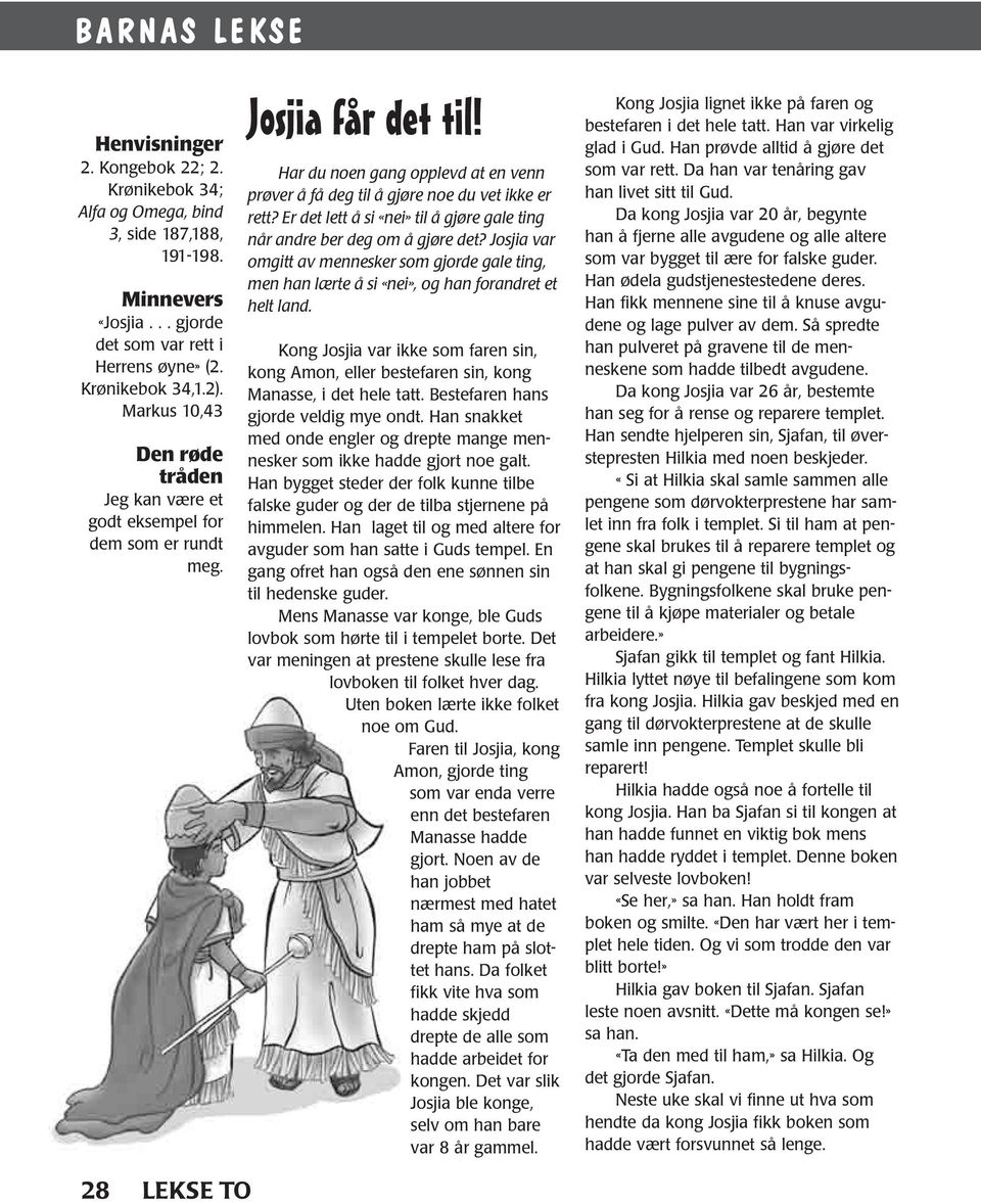 Er det lett å si «nei» til å gjøre gale ting når andre ber deg om å gjøre det? Josjia var omgitt av mennesker som gjorde gale ting, men han lærte å si «nei», og han forandret et helt land.