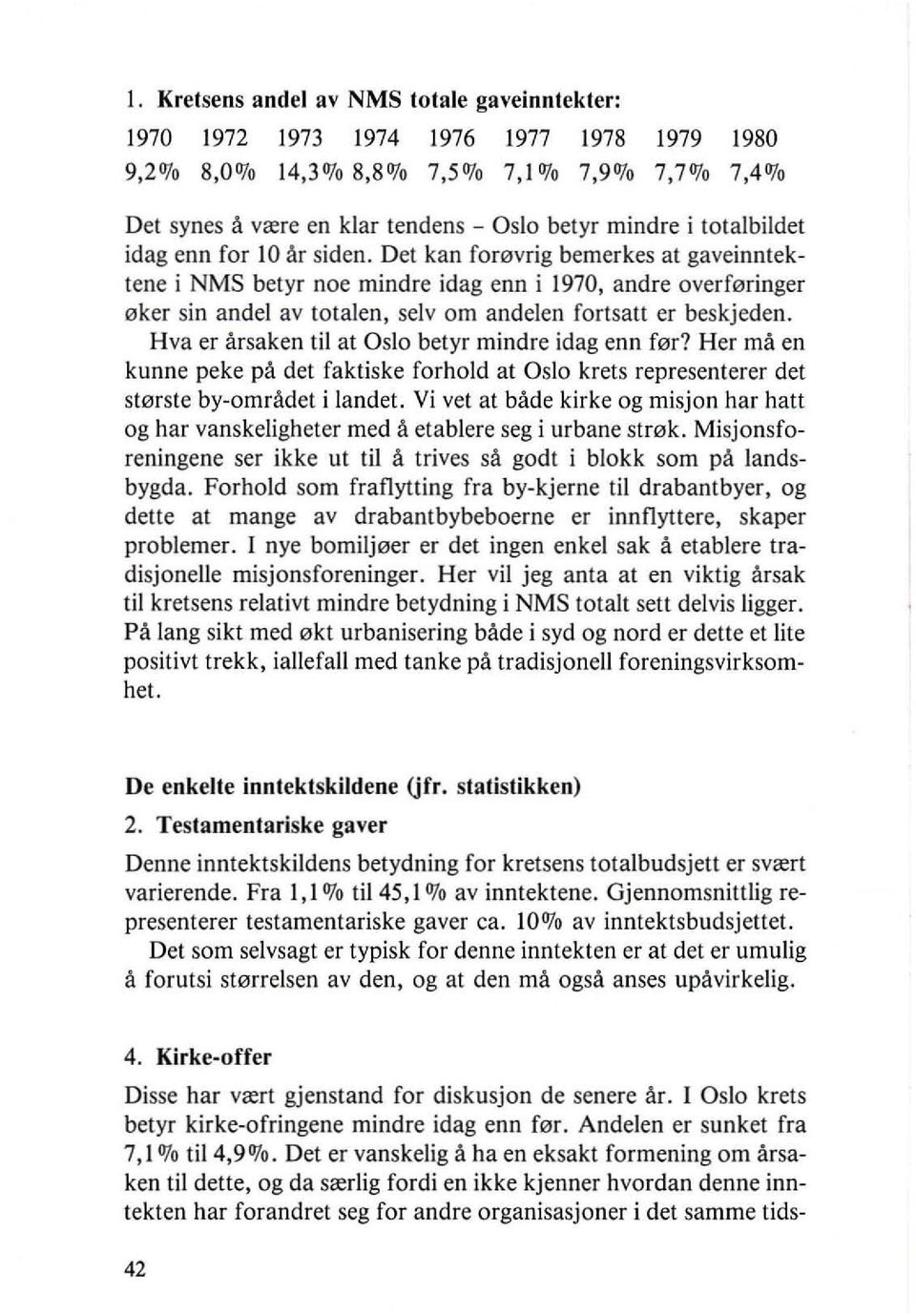 Det kan fomvrig bemerkes at gaveinntektene i NMS betyr noe mindre idag enn i 1970, andre overf0ringer 0ker sin andel av totalen, selv om andelen fortsatt er beskjeden.