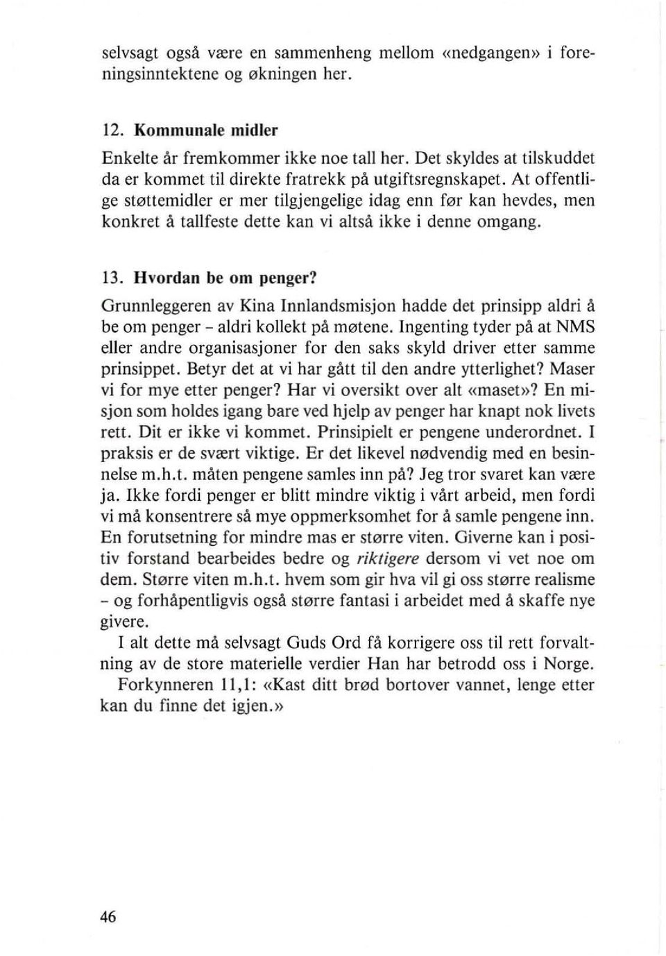 At offentlige st0ttemidler er mer tilgjengelige idag enn f0r kan hevdes, men konkret a tallfeste dette kan vi altsa ikke i denne omgang. 13. Hvordan be om penger?