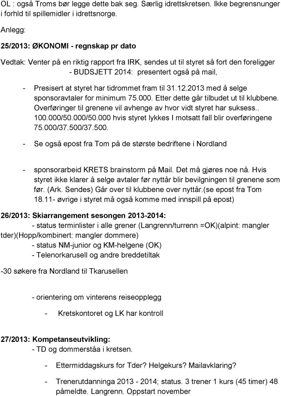 har tidrommet fram til 31.12.2013 med å selge sponsoravtaler for minimum 75.000. Etter dette går tilbudet ut til klubbene. Overføringer til grenene vil avhenge av hvor vidt styret har suksess.. 100.