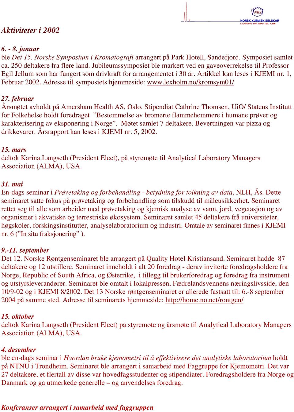 Adresse til symposiets hjemmeside: www.lexholm.no/kromsym01/ 27. februar Årsmøtet avholdt på Amersham Health AS, Oslo.