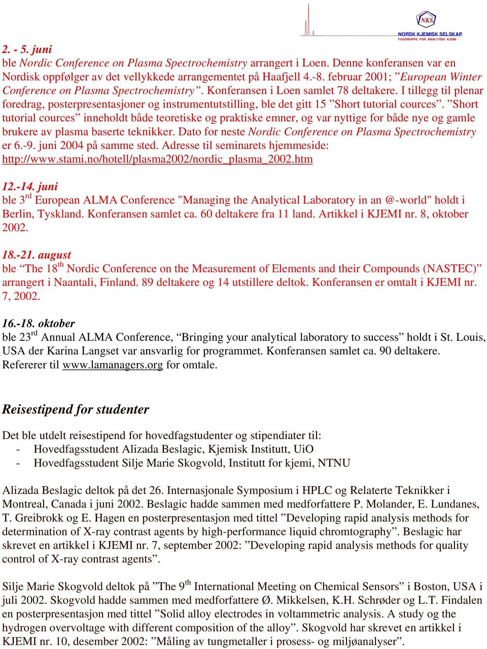 I tillegg til plenar foredrag, posterpresentasjoner og instrumentutstilling, ble det gitt 15 Short tutorial cources.