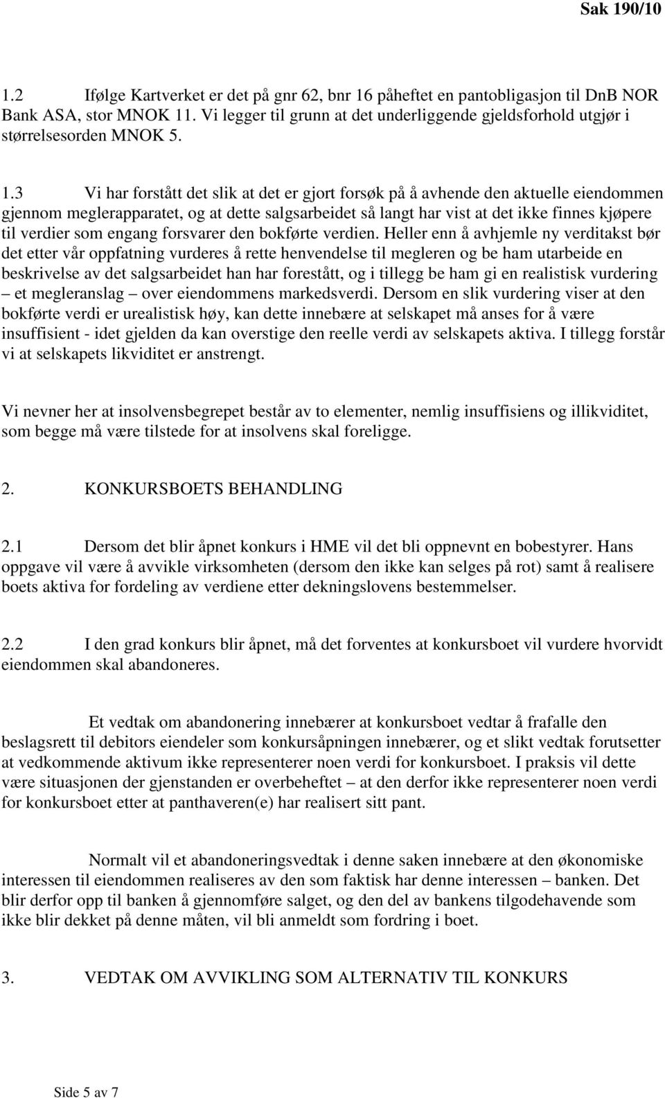 . Vi legger til grunn at det underliggende gjeldsforhold utgjør i størrelsesorden MNOK 5. 1.