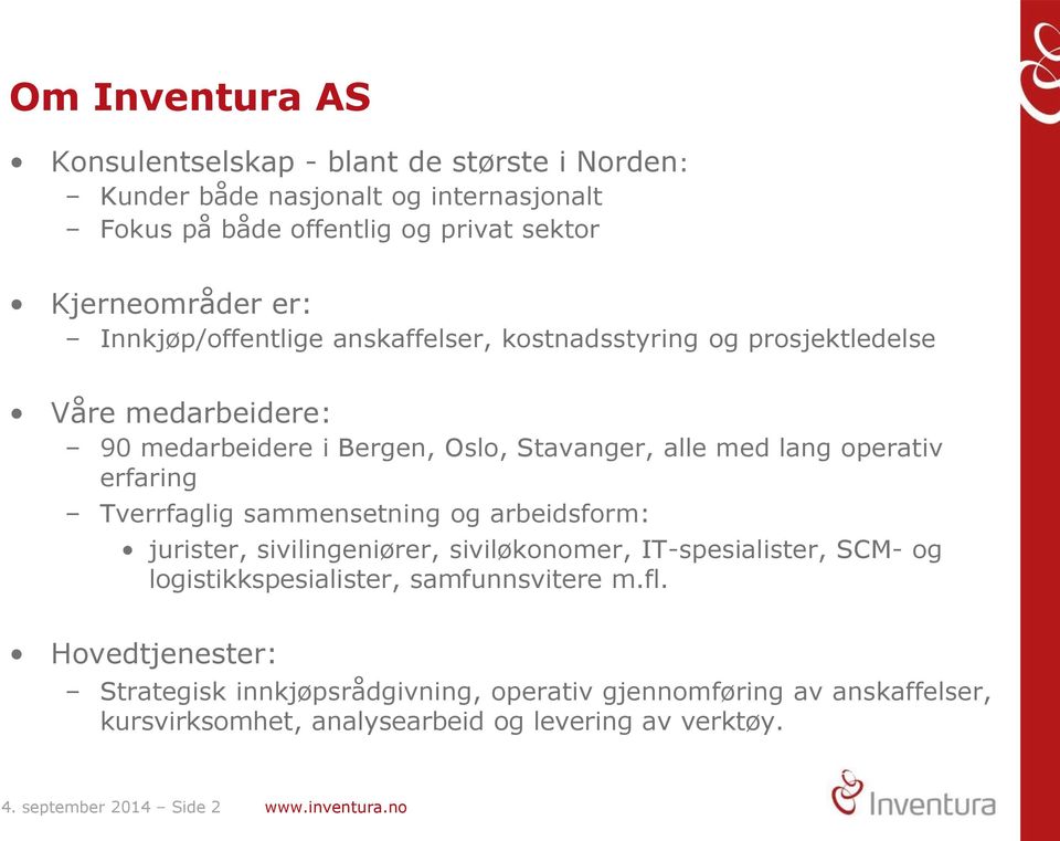 Tverrfaglig sammensetning og arbeidsform: jurister, sivilingeniører, siviløkonomer, IT-spesialister, SCM- og logistikkspesialister, samfunnsvitere m.fl.