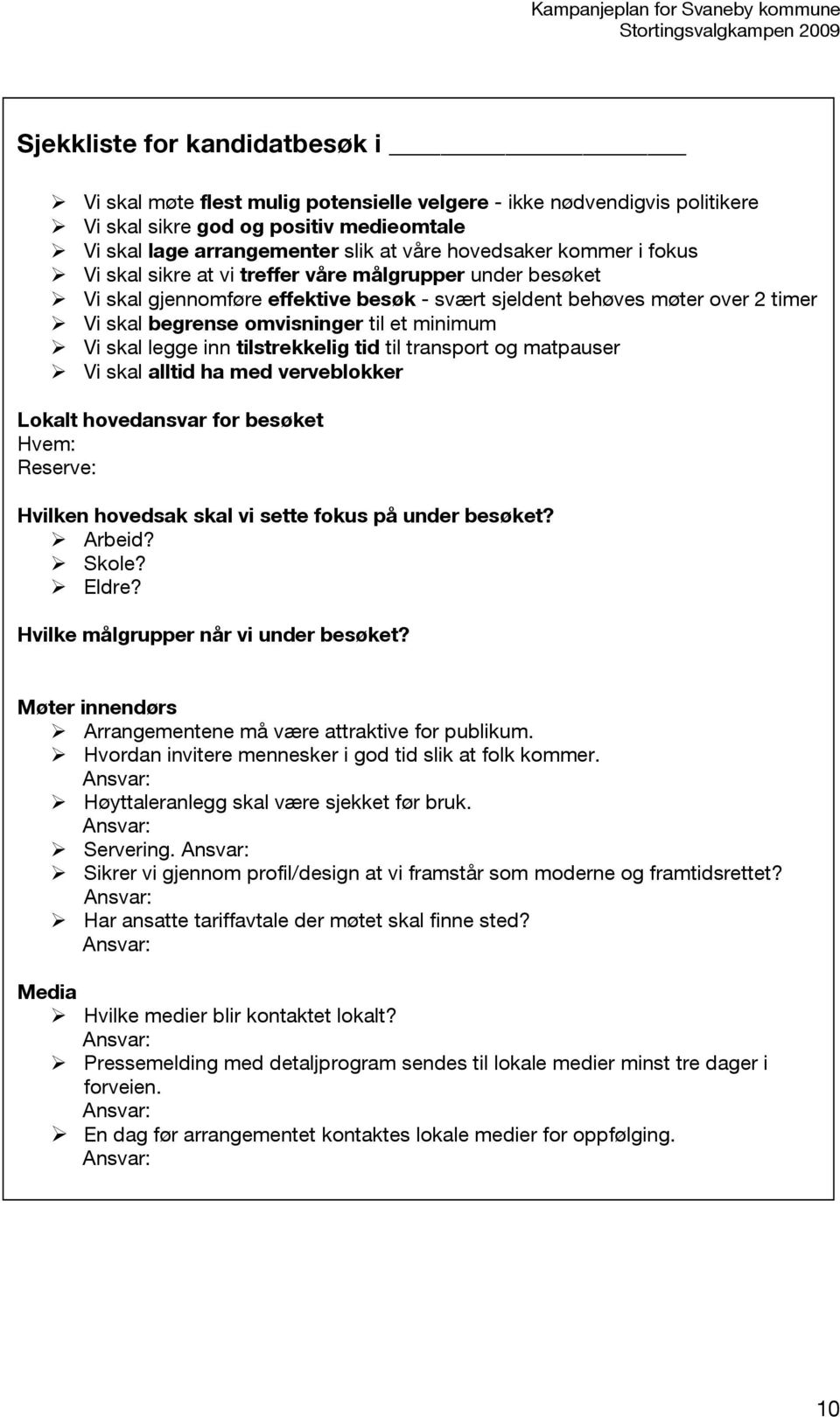 skal legge inn tilstrekkelig tid til transport og matpauser Vi skal alltid ha med verveblokker Lokalt hovedansvar for besøket Hvem: Reserve: Hvilken hovedsak skal vi sette fokus på under besøket?