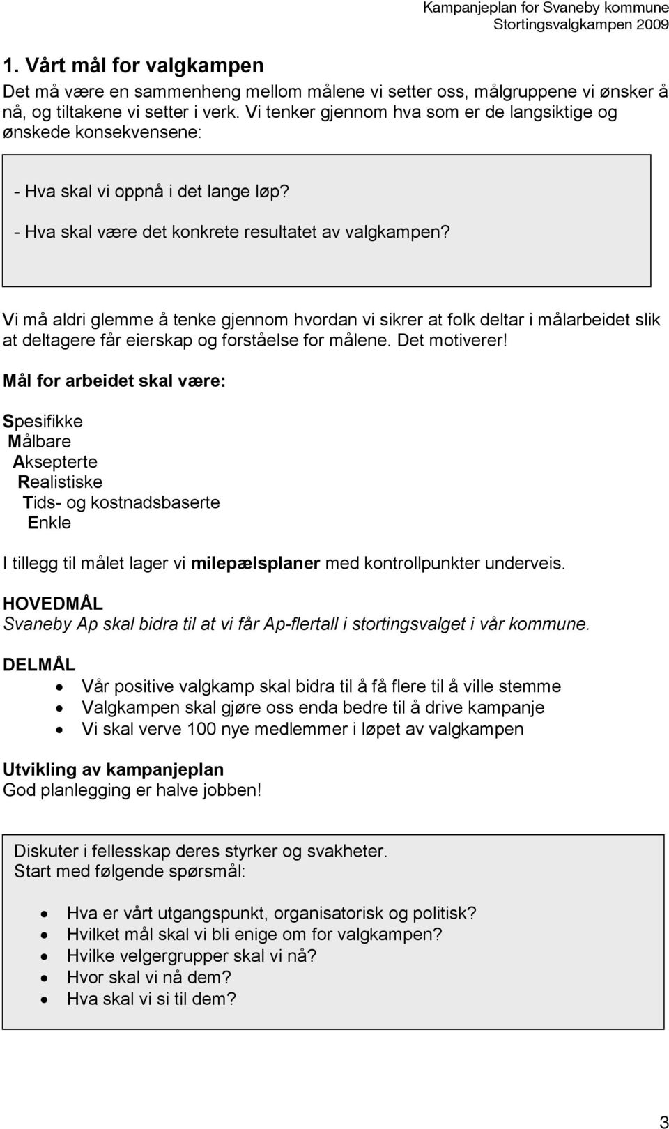 Vi må aldri glemme å tenke gjennom hvordan vi sikrer at folk deltar i målarbeidet slik at deltagere får eierskap og forståelse for målene. Det motiverer!