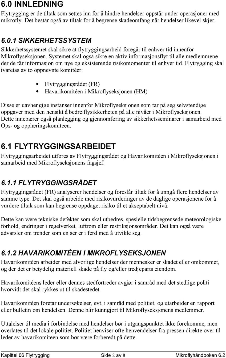 Systemet skal også sikre en aktiv informasjonsflyt til alle medlemmene der de får informasjon om nye og eksisterende risikomomenter til enhver tid.