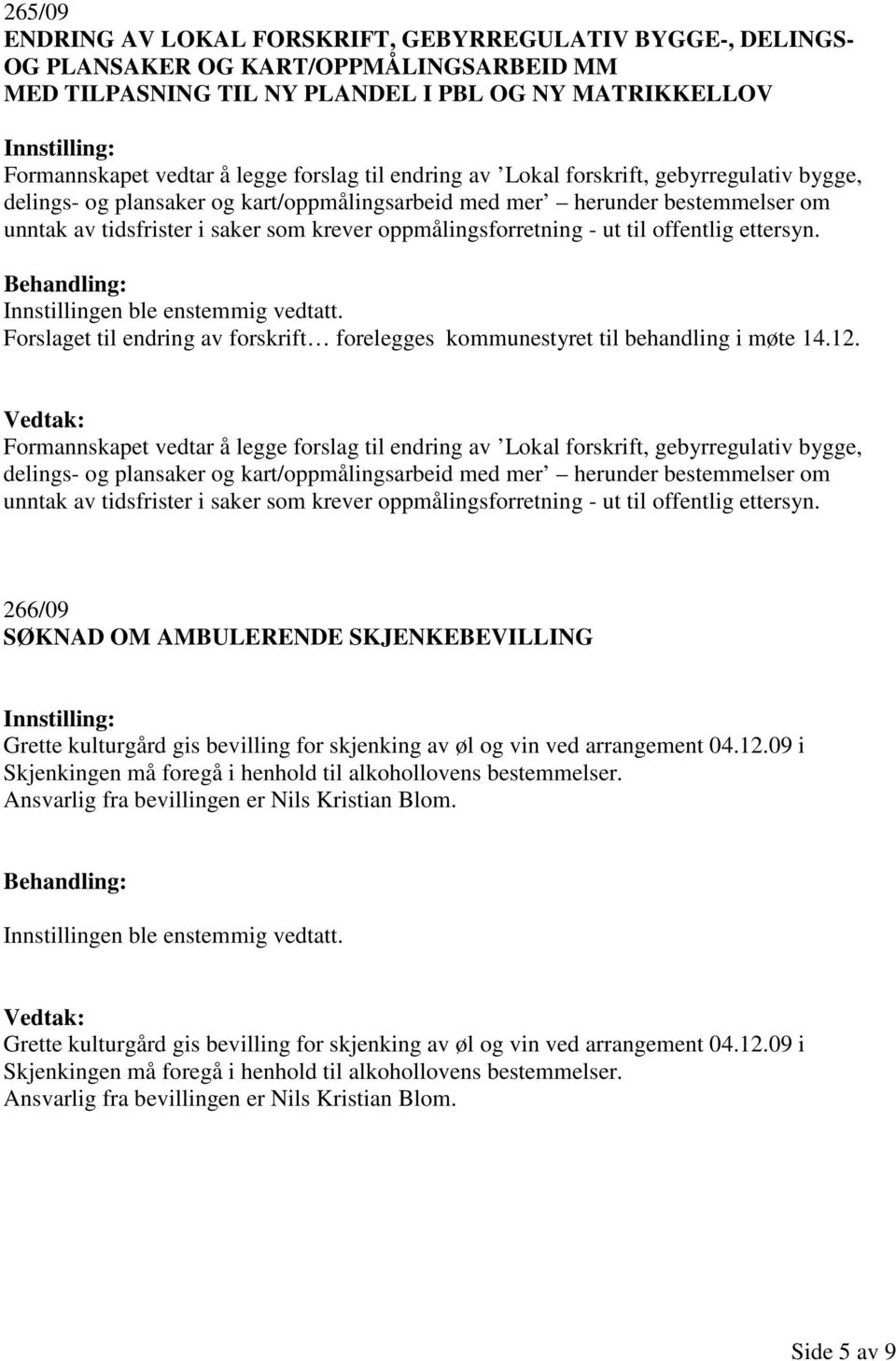 ut til offentlig ettersyn. Forslaget til endring av forskrift forelegges kommunestyret til behandling i møte 14.12. Formannskapet vedtar å legge forslag  ut til offentlig ettersyn.