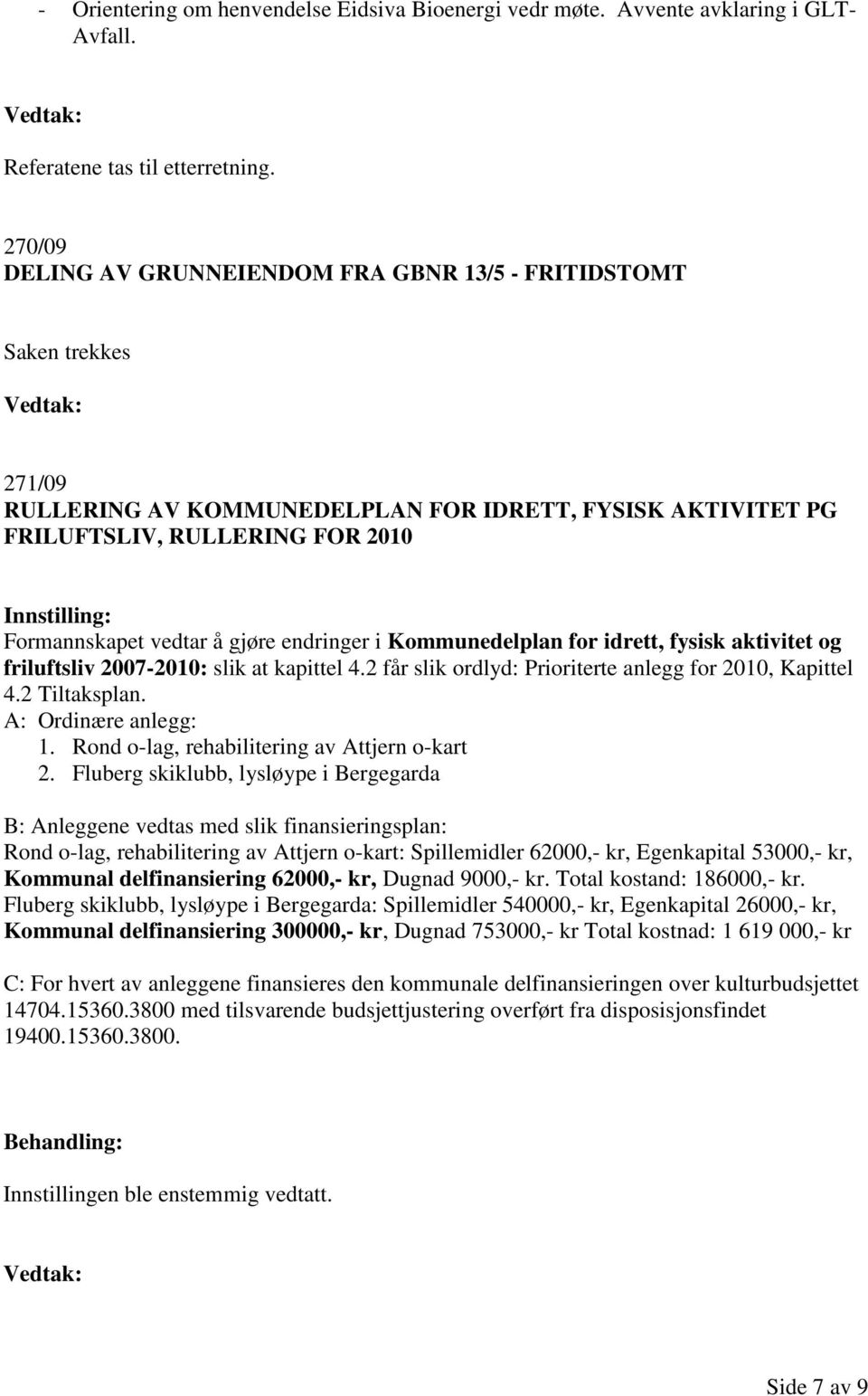 endringer i Kommunedelplan for idrett, fysisk aktivitet og friluftsliv 2007-2010: slik at kapittel 4.2 får slik ordlyd: Prioriterte anlegg for 2010, Kapittel 4.2 Tiltaksplan. A: Ordinære anlegg: 1.