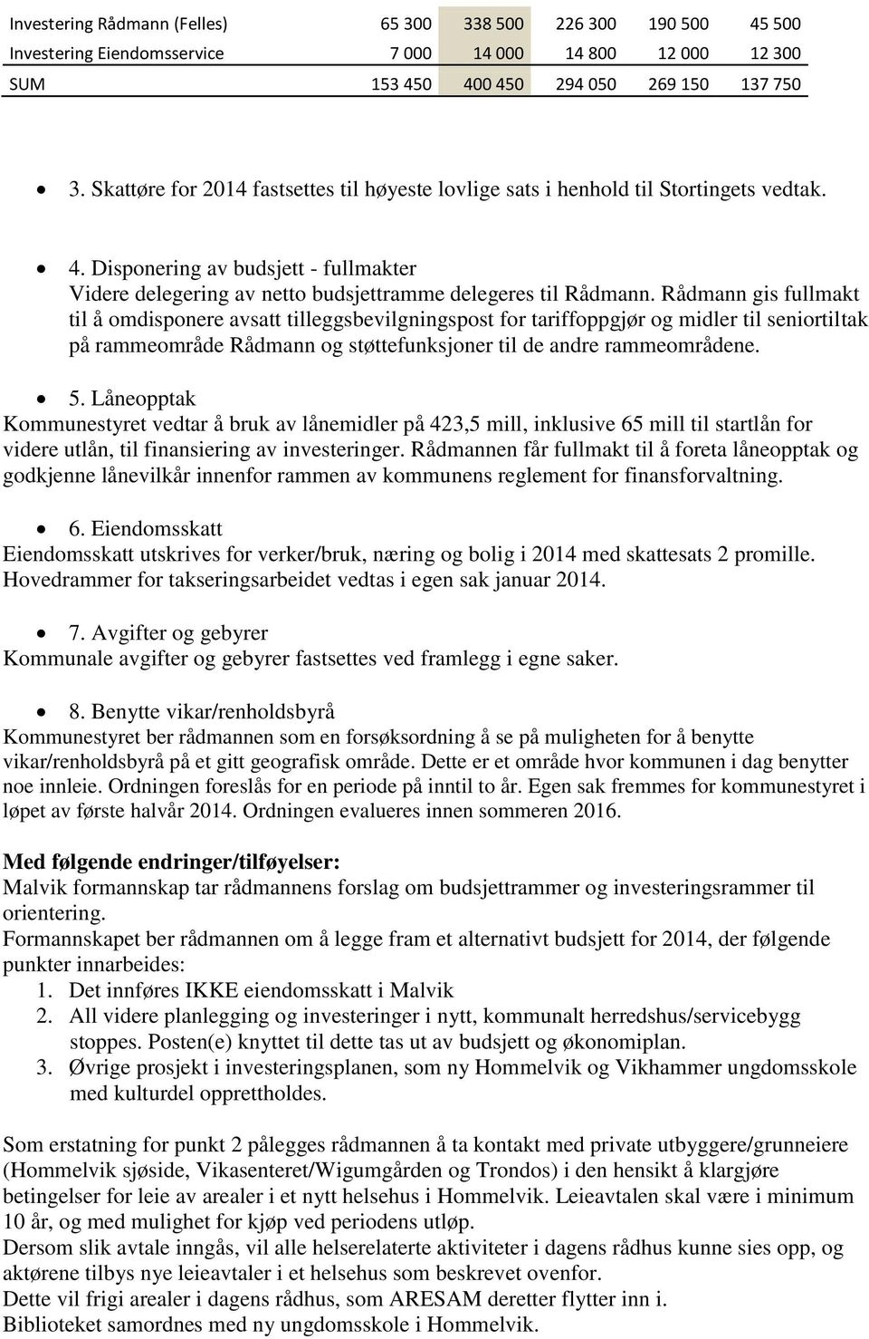 Rådmann gis fullmakt til å omdisponere avsatt tilleggsbevilgningspost for tariffoppgjør og midler til seniortiltak på rammeområde Rådmann og støttefunksjoner til de andre rammeområdene. 5.