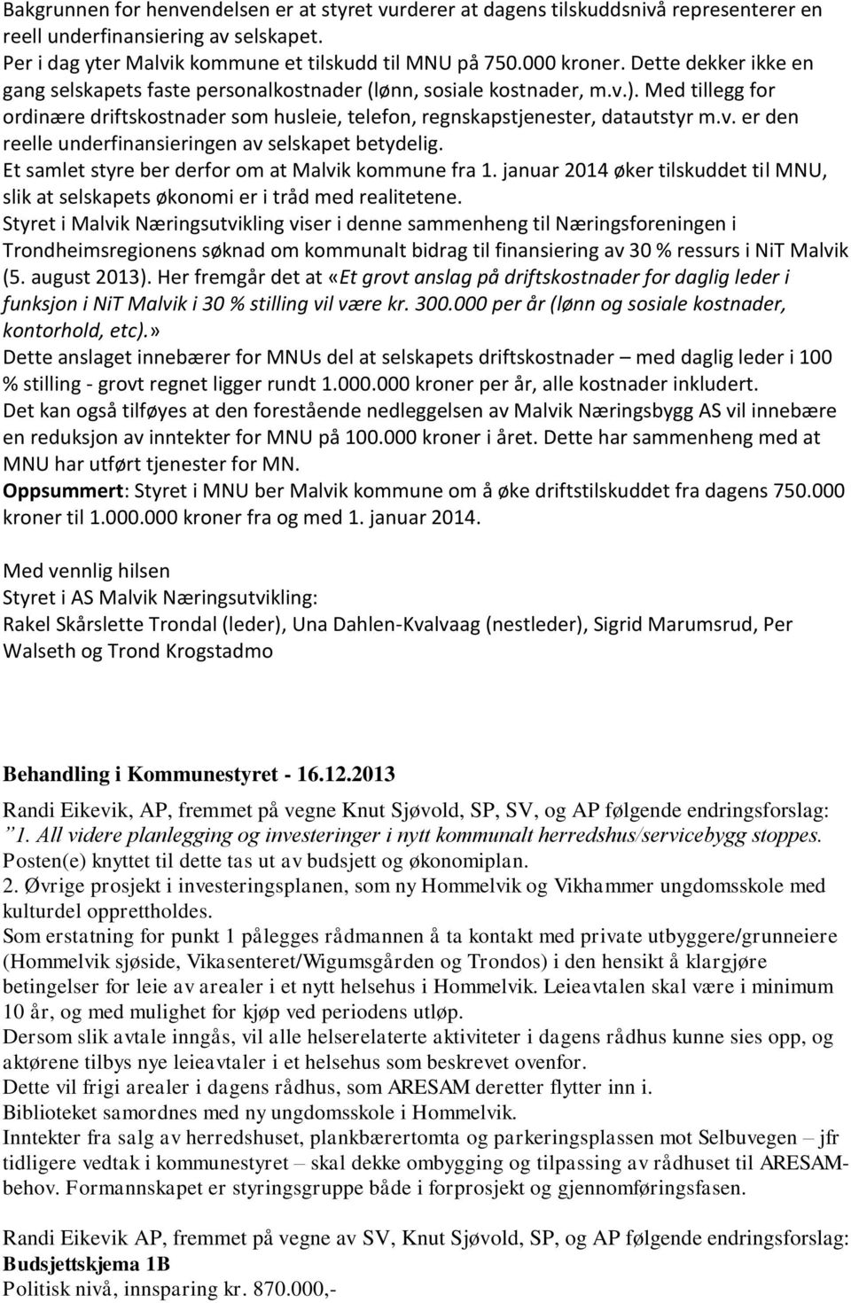 Et samlet styre ber derfor om at Malvik kommune fra 1. januar 2014 øker tilskuddet til MNU, slik at selskapets økonomi er i tråd med realitetene.