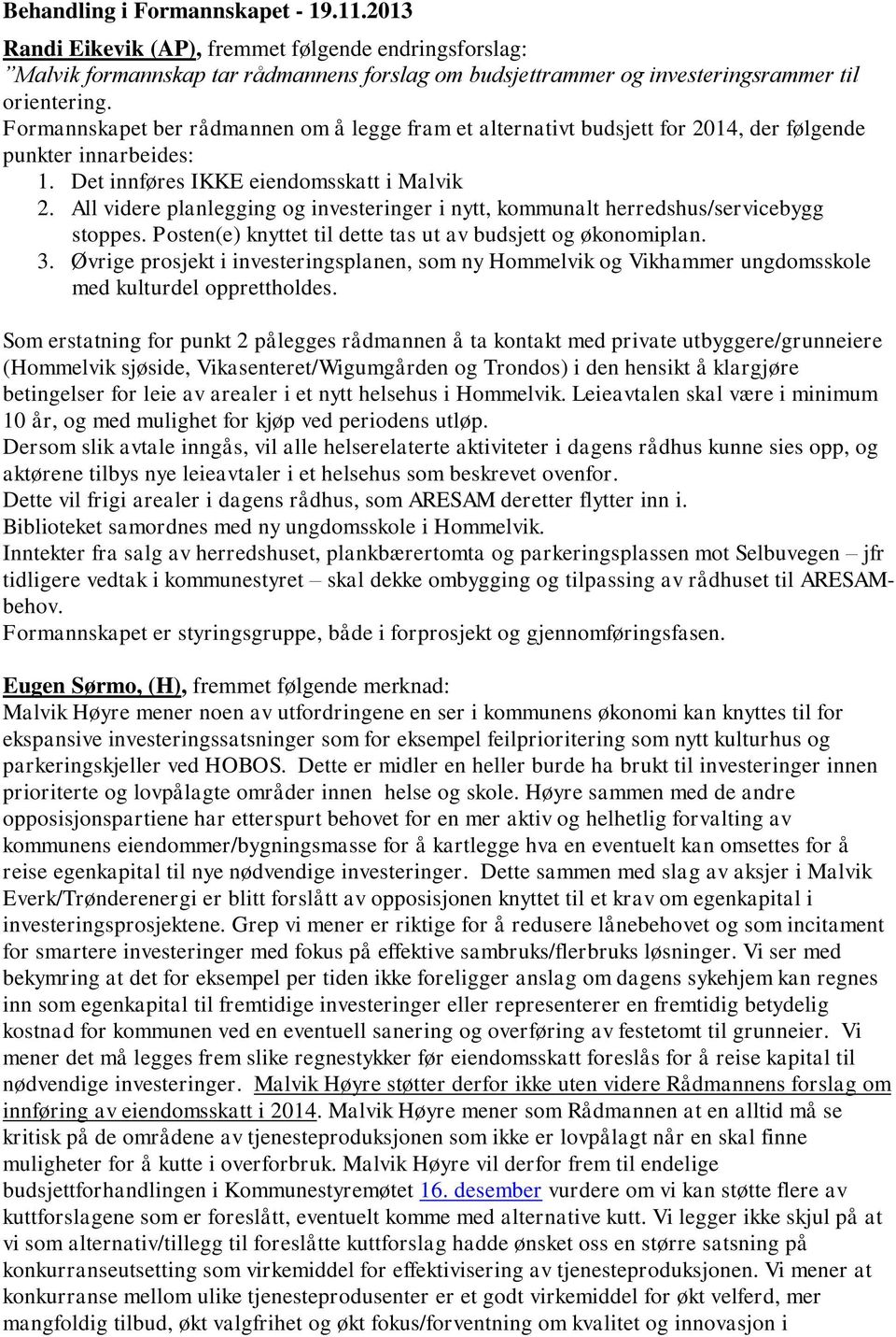 All videre planlegging og investeringer i nytt, kommunalt herredshus/servicebygg stoppes. Posten(e) knyttet til dette tas ut av budsjett og økonomiplan. 3.