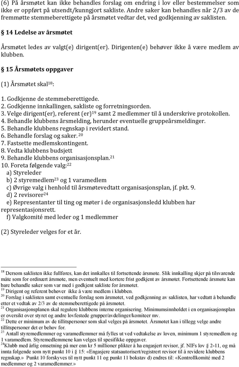 Dirigenten(e) behøver ikke å være medlem av klubben. 15 Årsmøtets oppgaver (1) Årsmøtet skal 18 : 1. Godkjenne de stemmeberettigede. 2. Godkjenne innkallingen, sakliste og forretningsorden. 3.