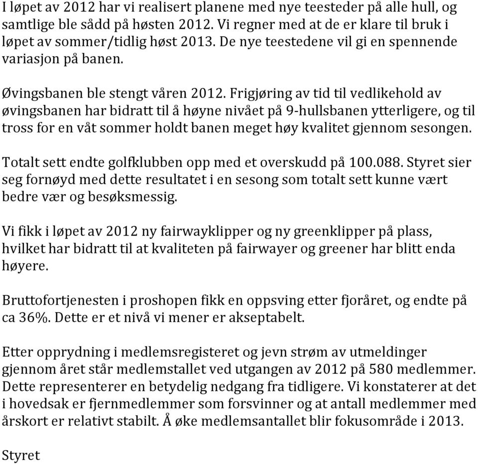 Frigjøring av tid til vedlikehold av øvingsbanen har bidratt til å høyne nivået på 9- hullsbanen ytterligere, og til tross for en våt sommer holdt banen meget høy kvalitet gjennom sesongen.