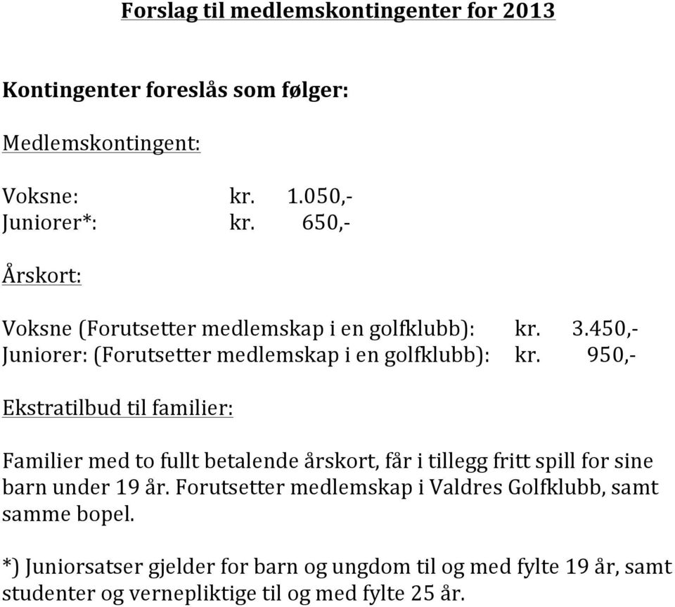 950,- Ekstratilbud til familier: Familier med to fullt betalende årskort, får i tillegg fritt spill for sine barn under 19 år.