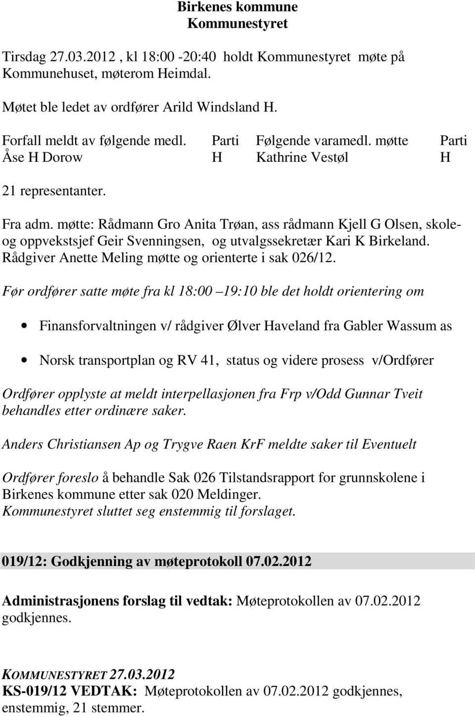 møtte: Rådmann Gro Anita Trøan, ass rådmann Kjell G Olsen, skoleog oppvekstsjef Geir Svenningsen, og utvalgssekretær Kari K Birkeland. Rådgiver Anette Meling møtte og orienterte i sak 026/12.