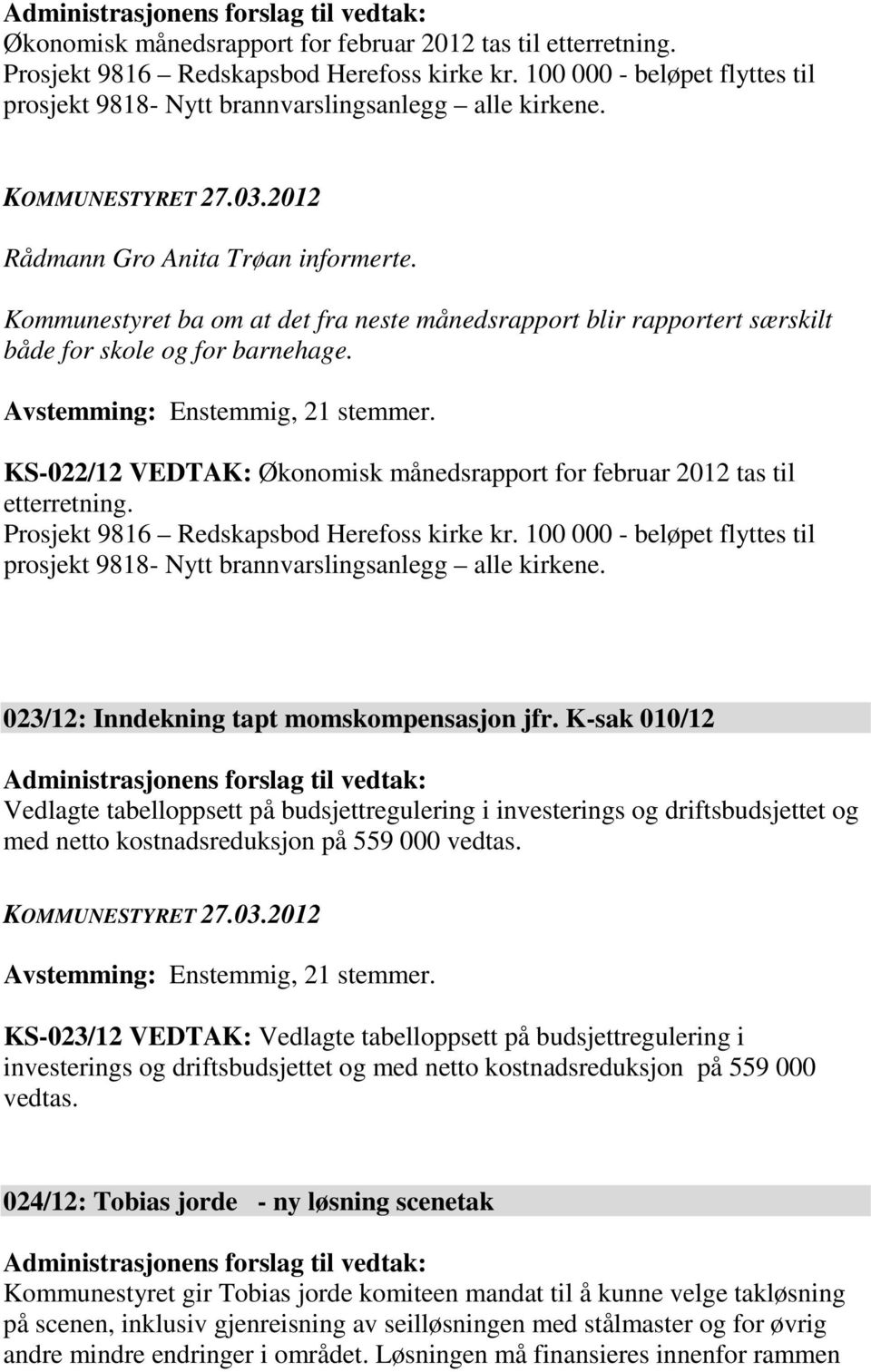 Kommunestyret ba om at det fra neste månedsrapport blir rapportert særskilt både for skole og for barnehage. KS-022/12 VEDTAK: Økonomisk månedsrapport for februar 2012 tas til etterretning.