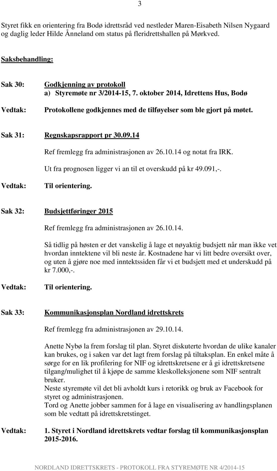 Sak 31: Regnskapsrapport pr 30.09.14 Ref fremlegg fra administrasjonen av 26.10.14 og notat fra IRK. Ut fra prognosen ligger vi an til et overskudd på kr 49.091,-.