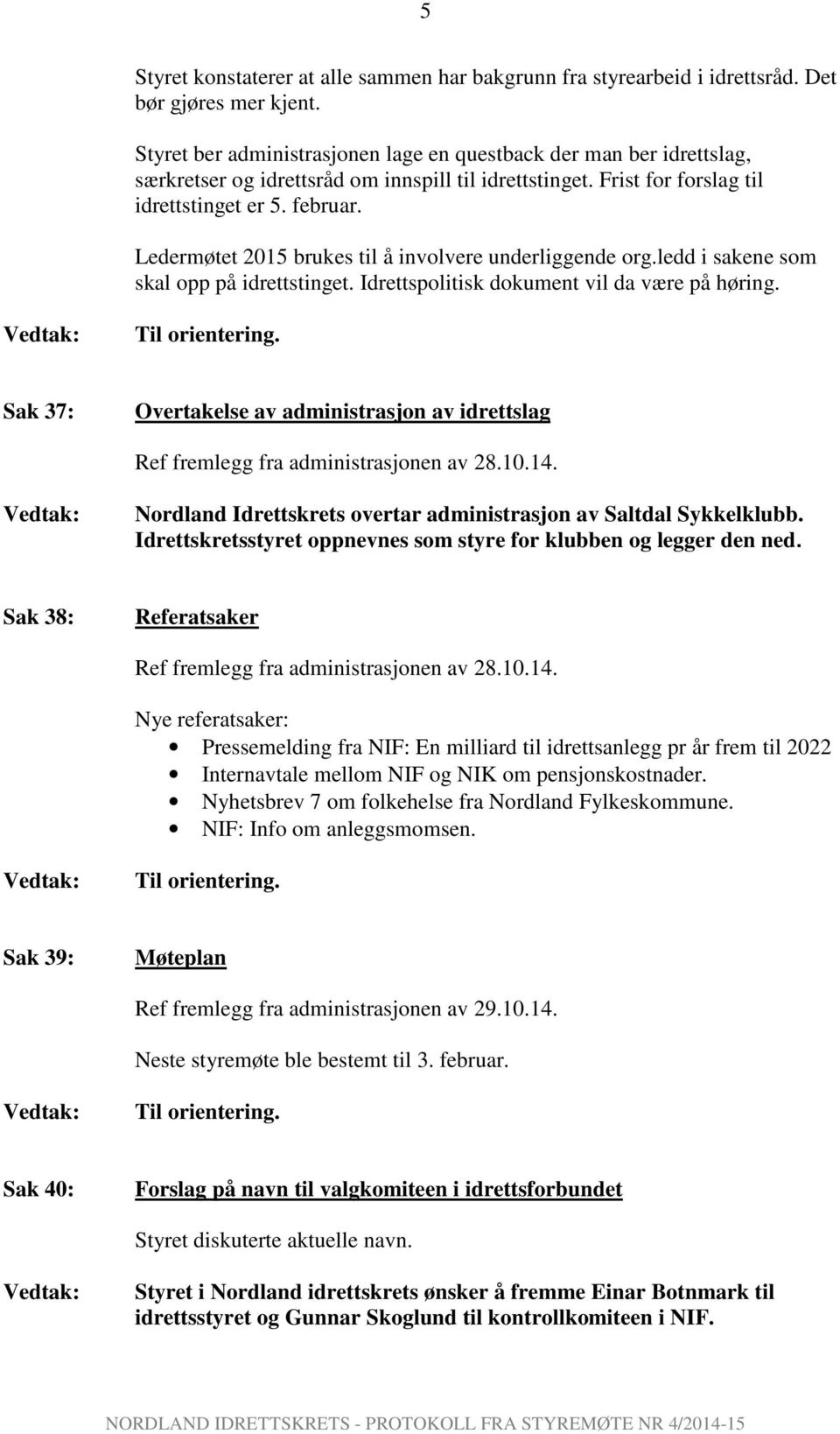 Ledermøtet 2015 brukes til å involvere underliggende org.ledd i sakene som skal opp på idrettstinget. Idrettspolitisk dokument vil da være på høring.