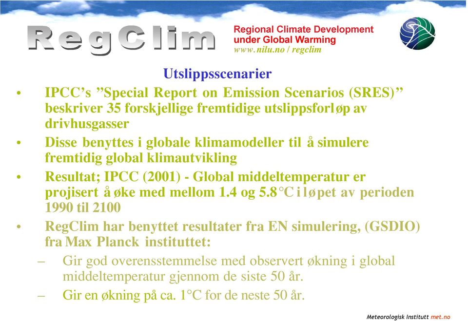 globale klimamodeller til å simulere fremtidig global klimautvikling Resultat; IPCC (2001) - Global middeltemperatur er projisert å øke med mellom 1.4 og 5.