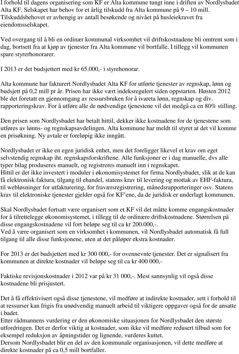 Ved overgang til å bli en ordinær kommunal virksomhet vil driftskostnadene bli omtrent som i dag, bortsett fra at kjøp av tjenester fra Alta kommune vil bortfalle.