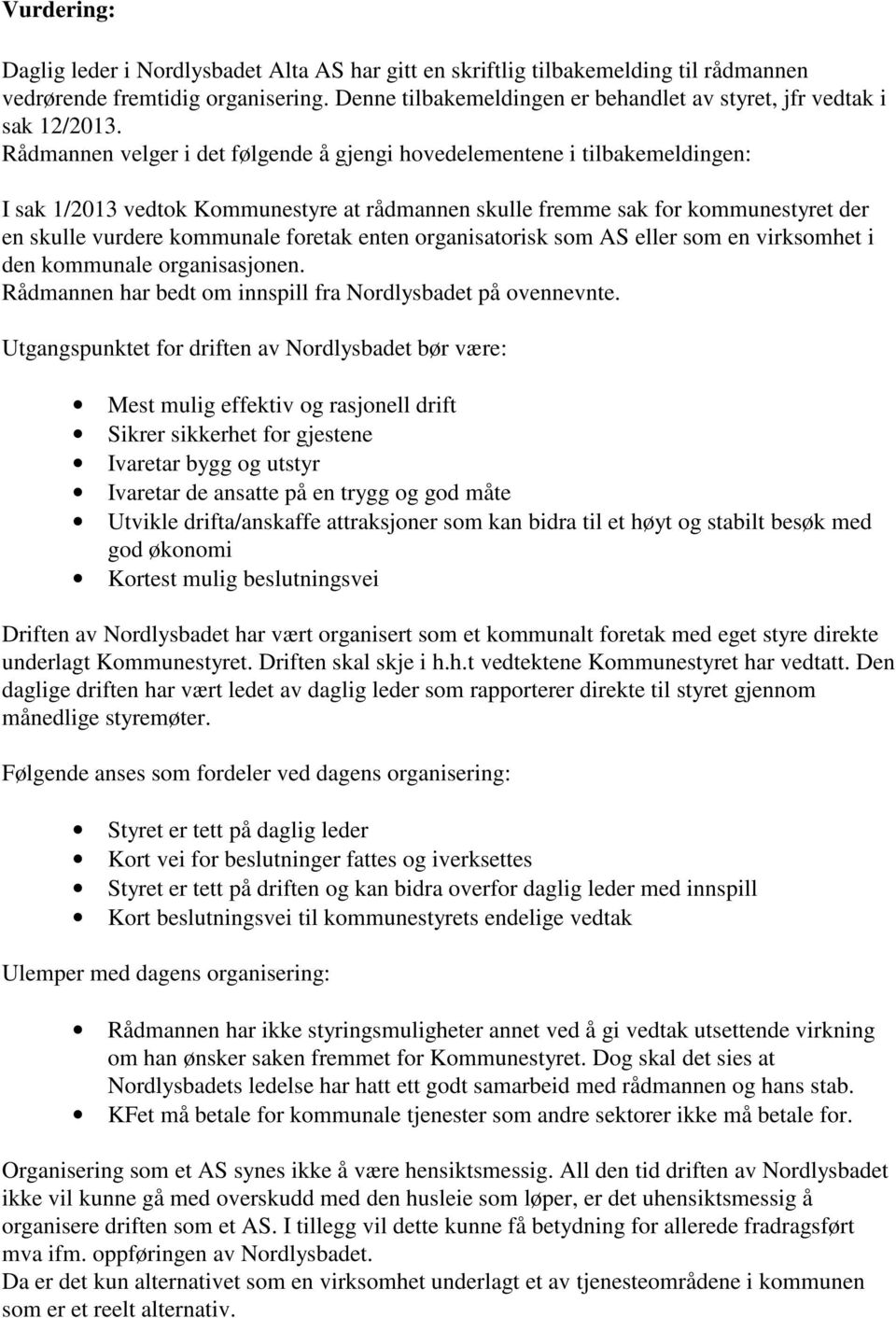 Rådmannen velger i det følgende å gjengi hovedelementene i tilbakemeldingen: I sak 1/2013 vedtok Kommunestyre at rådmannen skulle fremme sak for kommunestyret der en skulle vurdere kommunale foretak