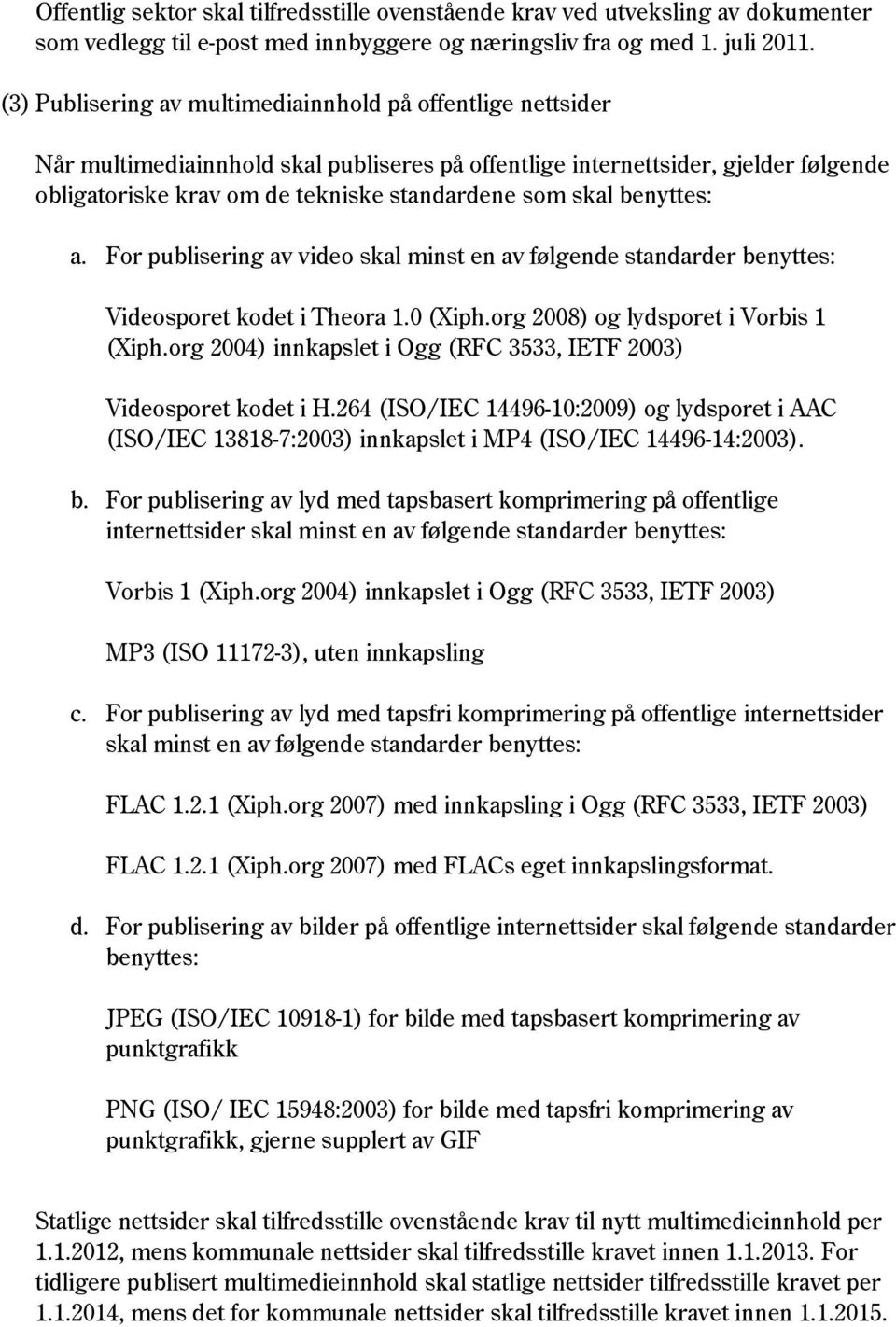 skal benyttes: a. For publisering av video skal minst en av følgende standarder benyttes: Videosporet kodet i Theora 1.0 (Xiph.org 2008) og lydsporet i Vorbis 1 (Xiph.