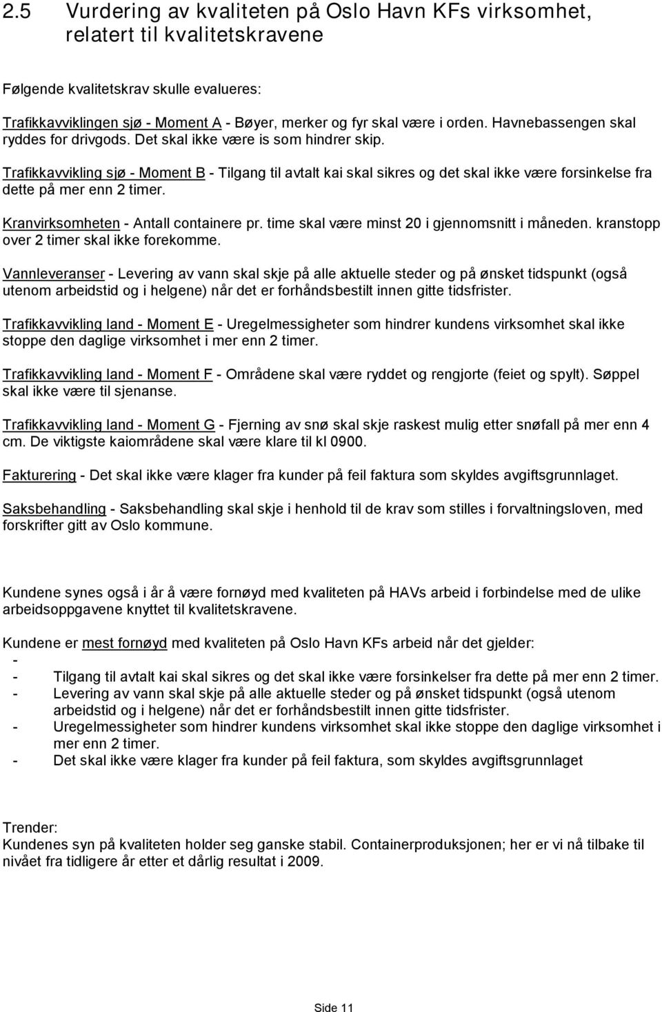 Trafikkavvikling sjø - Moment B - Tilgang til avtalt kai skal sikres og det skal ikke være forsinkelse fra dette på mer enn 2 timer. Kranvirksomheten - Antall containere pr.