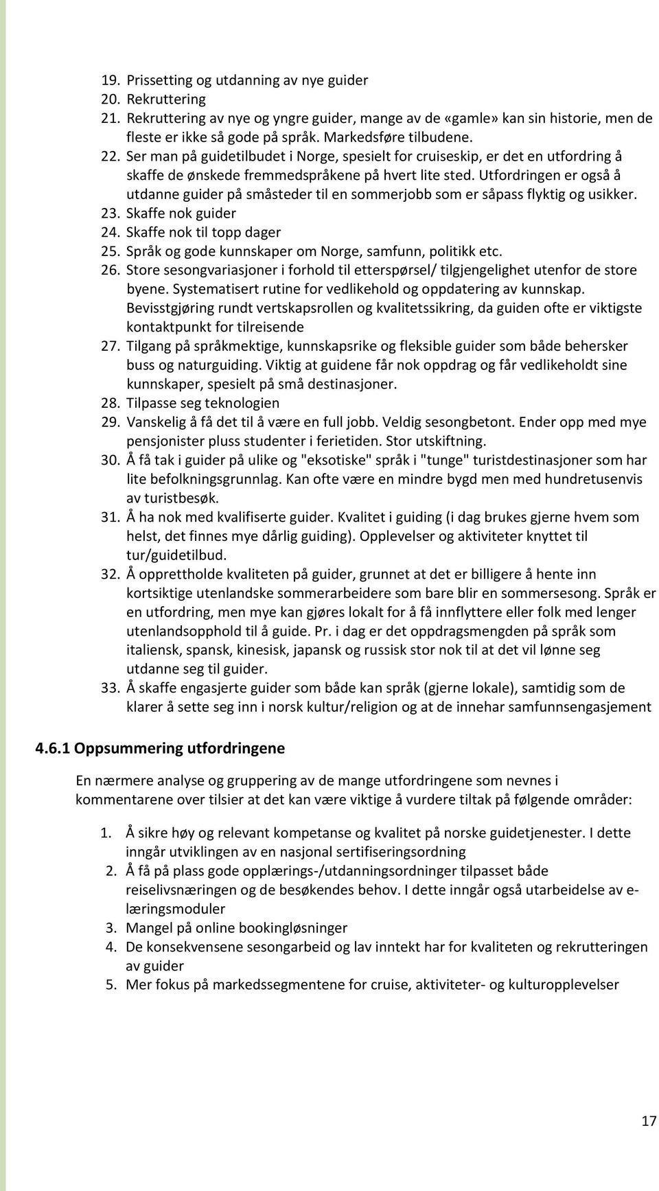 Utfordringen er også å utdanne guider på småsteder til en sommerjobb som er såpass flyktig og usikker. 23. Skaffe nok guider 24. Skaffe nok til topp dager 25.