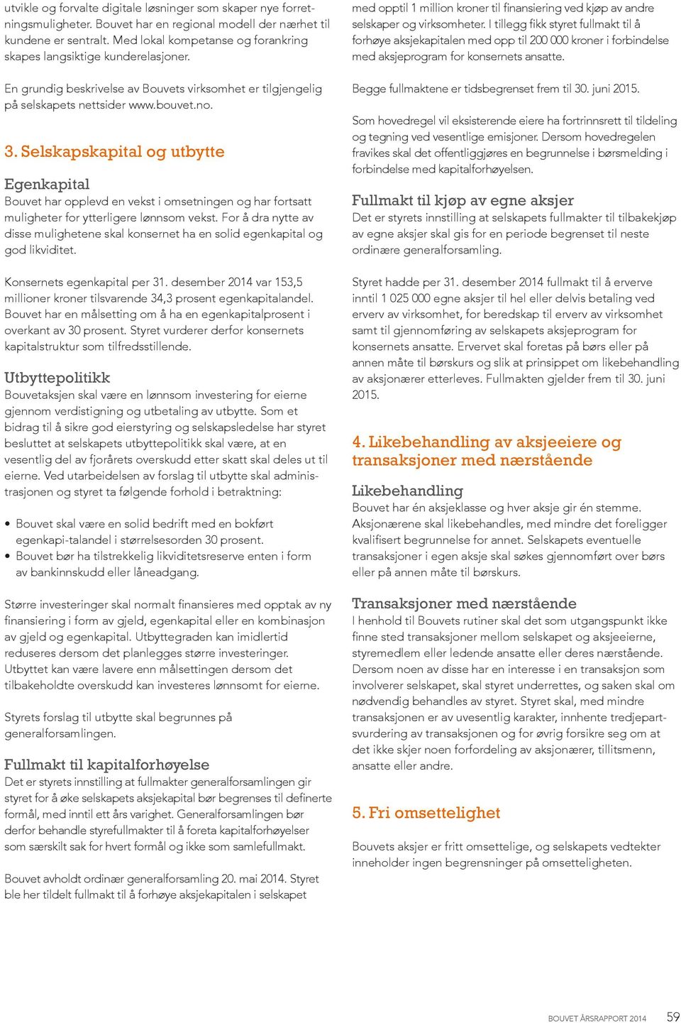 Selskapskapital og utbytte Egenkapital Bouvet har opplevd en vekst i omsetningen og har fortsatt muligheter for ytterligere lønnsom vekst.