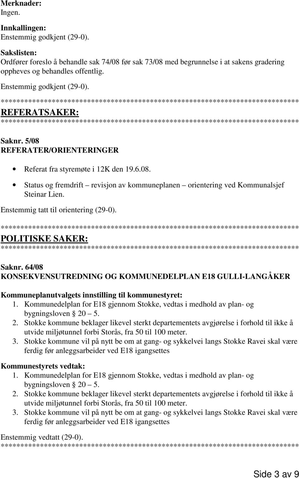 Enstemmig tatt til orientering (29-0). POLITISKE SAKER: Saknr. 64/08 KONSEKVENSUTREDNING OG KOMMUNEDELPLAN E18 GULLI-LANGÅKER Kommuneplanutvalgets innstilling til kommunestyret: 1.