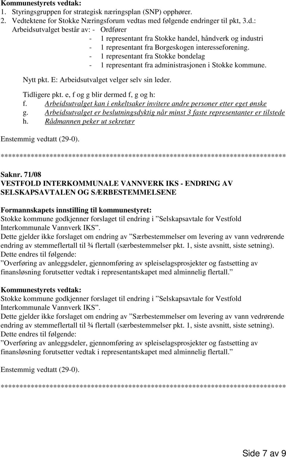 - 1 representant fra Stokke bondelag - 1 representant fra administrasjonen i Stokke kommune. Nytt pkt. E: Arbeidsutvalget velger selv sin leder. Tidligere pkt. e, f og g blir dermed f, g og h: f.