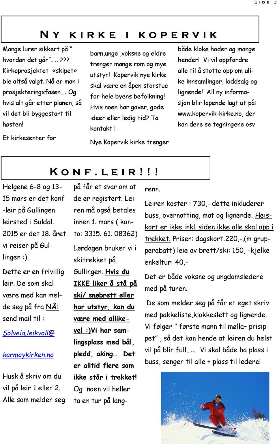 Hvis noen har gaver, gode både kloke hoder og mange hender! Vi vil oppfordre alle til å støtte opp om ulike innsamlinger, loddsalg og lignende!