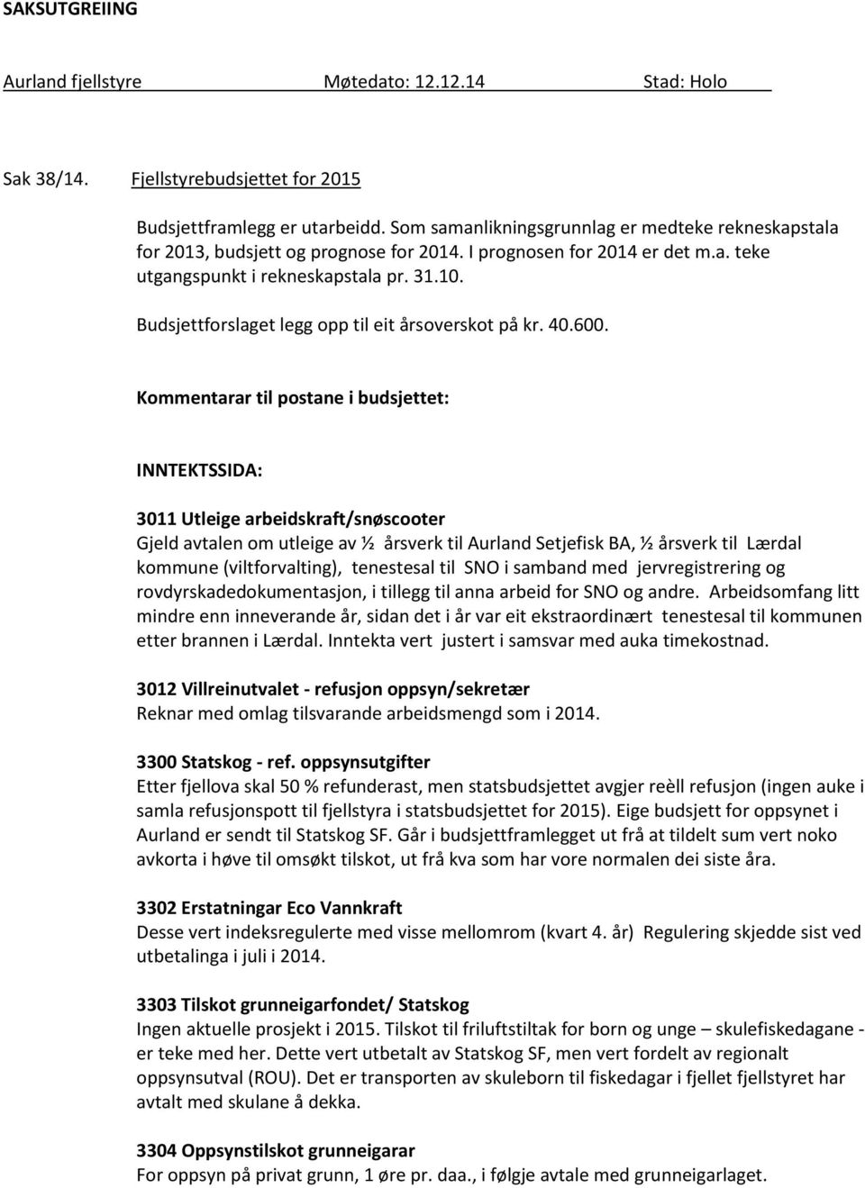 Kommentarar til postane i budsjettet: INNTEKTSSIDA: 3011 Utleige arbeidskraft/snøscooter Gjeld avtalen om utleige av ½ årsverk til Aurland Setjefisk BA, ½ årsverk til Lærdal kommune (viltforvalting),