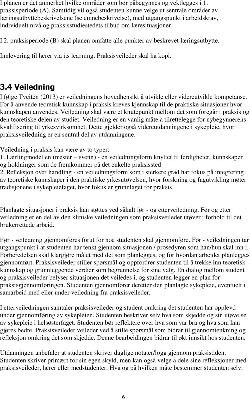 læresituasjoner. I 2. praksisperiode (B) skal planen omfatte alle punkter av beskrevet læringsutbytte. Innlevering til lærer via its learning. Praksisveileder skal ha kopi. 3.