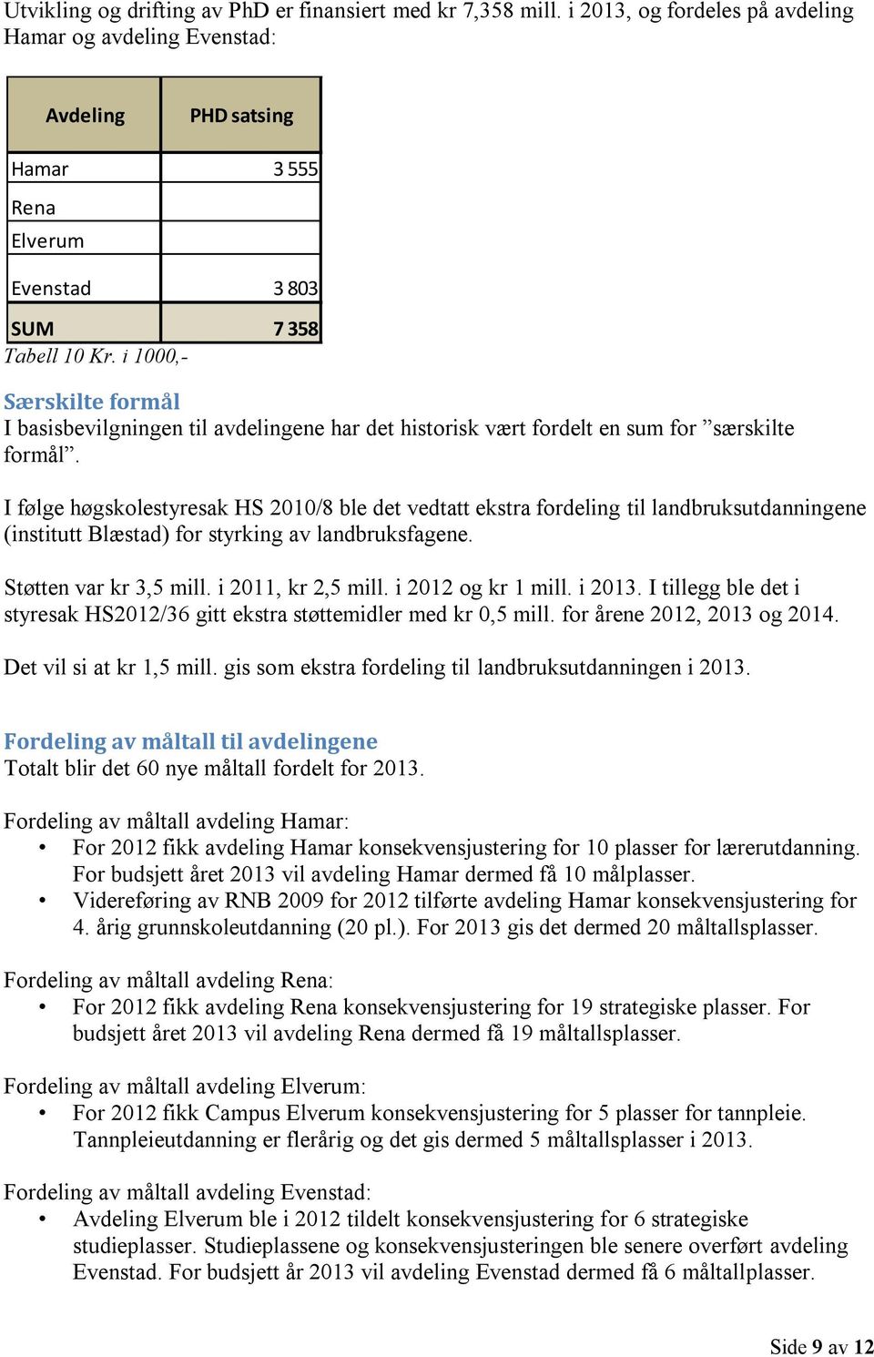 i 1000,- Særskilte formål I basisbevilgningen til avdelingene har det historisk vært fordelt en sum for særskilte formål.