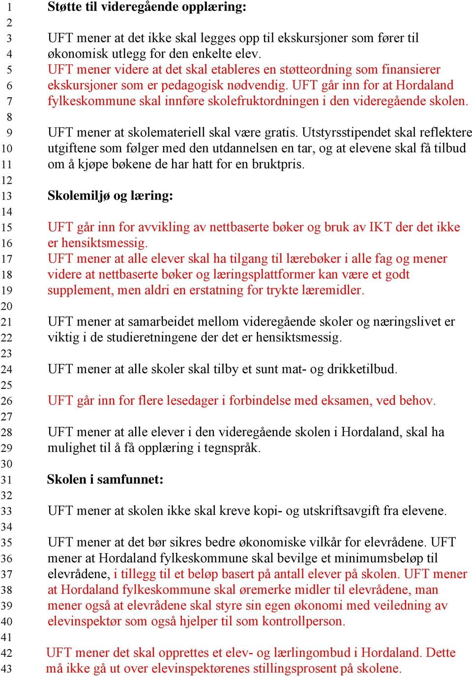 UFT går inn for at Hordaland fylkeskommune skal innføre skolefruktordningen i den videregående skolen. UFT mener at skolemateriell skal være gratis.