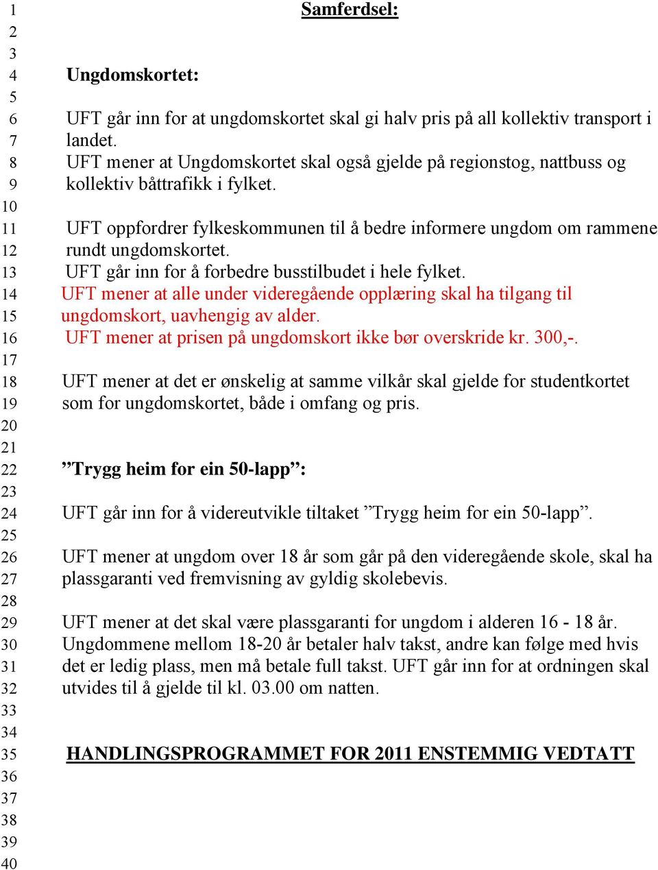 UFT går inn for å forbedre busstilbudet i hele fylket. UFT mener at alle under videregående opplæring skal ha tilgang til ungdomskort, uavhengig av alder.