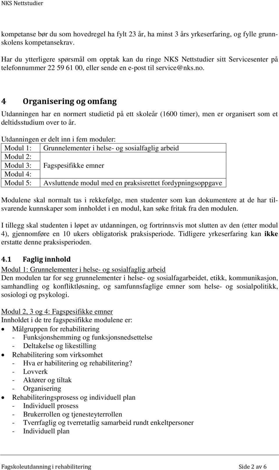 4 Organisering og omfang Utdanningen har en normert studietid på ett skoleår (1600 timer), men er organisert som et deltidsstudium over to år.