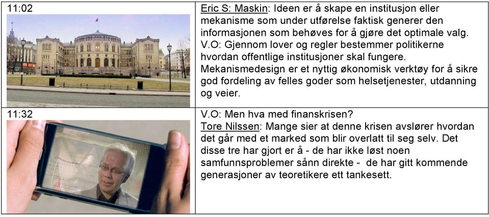 Mekanismedesign er et nyttig økonomisk verktøy for å sikre god fordeling av felles goder som helsetjenester, utdanning og veier. 11:32 V.O: Men hva med finanskrisen?