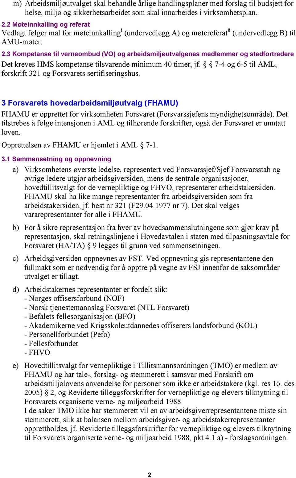 3 Kompetanse til verneombud (VO) og arbeidsmiljøutvalgenes medlemmer og stedfortredere Det kreves HMS kompetanse tilsvarende minimum 40 timer, jf.