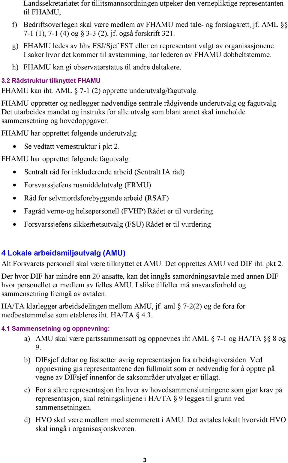 I saker hvor det kommer til avstemming, har lederen av FHAMU dobbeltstemme. h) FHAMU kan gi observatørstatus til andre deltakere. 3.2 Rådstruktur tilknyttet FHAMU FHAMU kan iht.