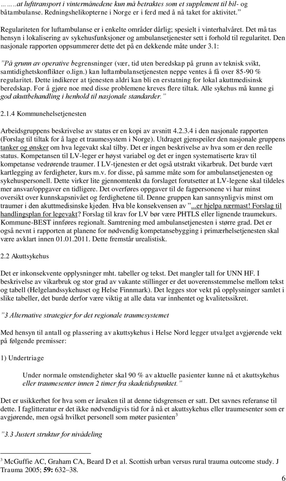 Den nasjonale rapporten oppsummerer dette det på en dekkende måte under 3.1: På grunn av operative begrensninger (vær, tid uten beredskap på grunn av teknisk svikt, samtidighetskonflikter o.lign.